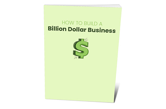 How To Build A Billion Dollar Business