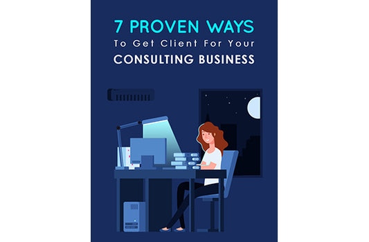 7 Proven Ways To Get Clients For Your Consulting Business
